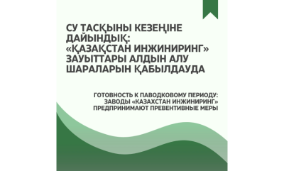 Су тасқыны кезеңіне дайындық: «Қазақстан инжиниринг» зауыттары алдын алу шараларын қабылдауда